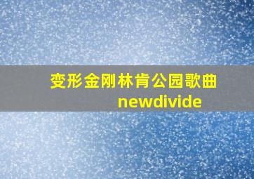 变形金刚林肯公园歌曲 newdivide